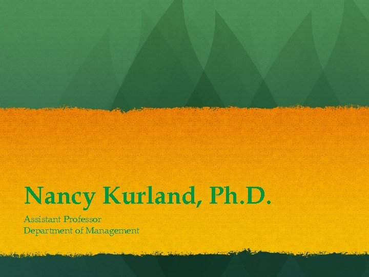 Nancy Kurland, Ph. D. Assistant Professor Department of Management 