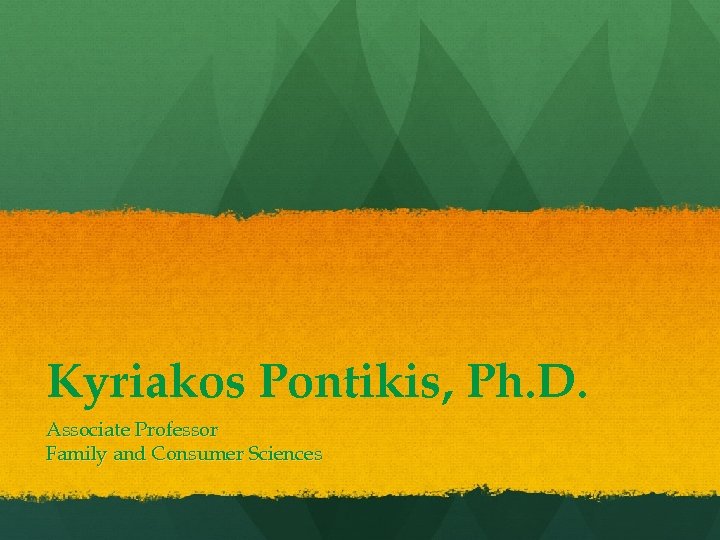 Kyriakos Pontikis, Ph. D. Associate Professor Family and Consumer Sciences 