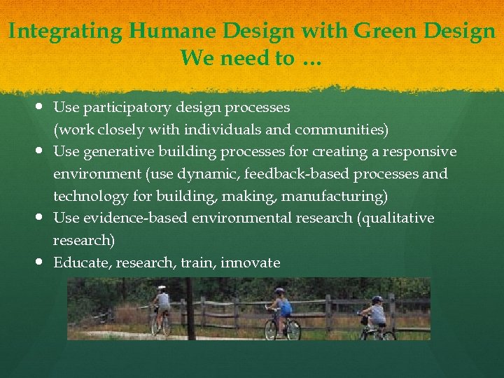 Integrating Humane Design with Green Design We need to … Use participatory design processes