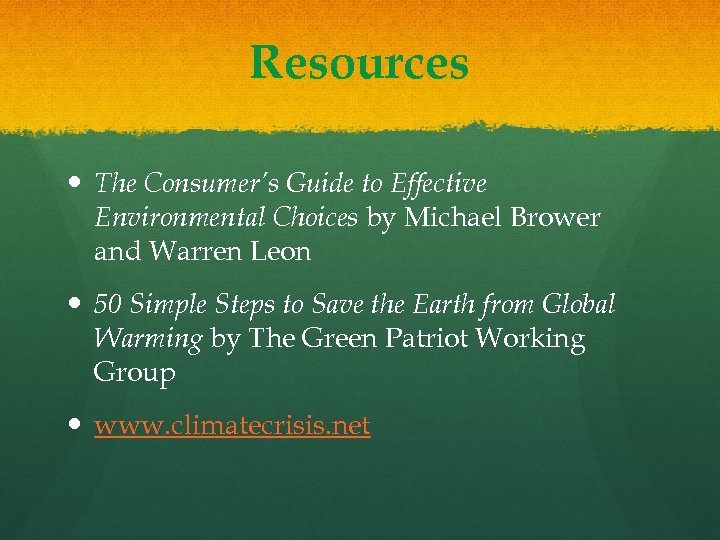 Resources The Consumer’s Guide to Effective Environmental Choices by Michael Brower and Warren Leon