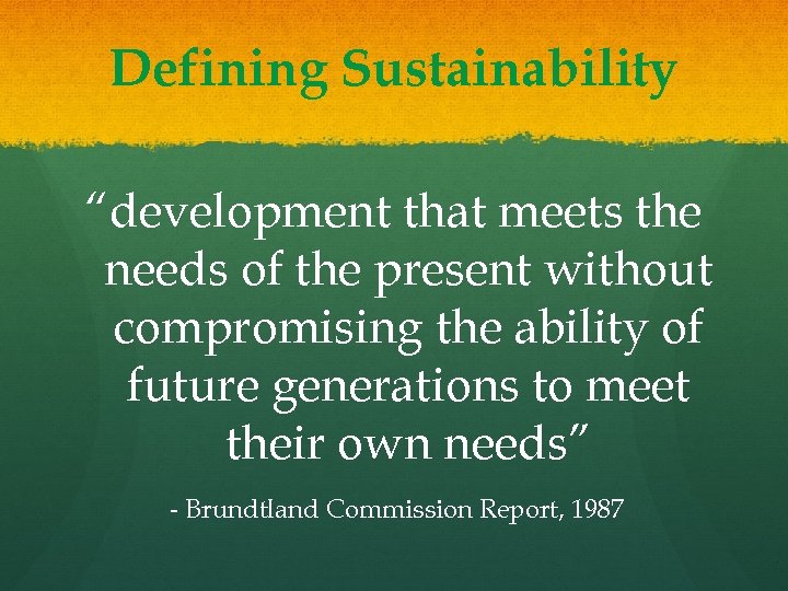 Defining Sustainability “development that meets the needs of the present without compromising the ability