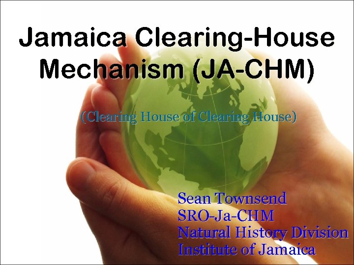 Jamaica Clearing-House Mechanism (JA-CHM) (Clearing House of Clearing House) Sean Townsend SRO-Ja-CHM Natural History