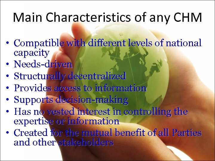 Main Characteristics of any CHM • Compatible with different levels of national capacity •