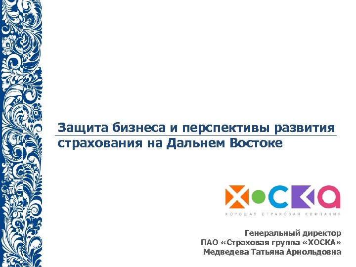 Защита бизнеса и перспективы развития страхования на Дальнем Востоке Генеральный директор ПАО «Страховая группа