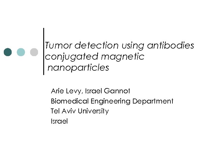 Tumor detection using antibodies conjugated magnetic nanoparticles Arie Levy, Israel Gannot Biomedical Engineering Department