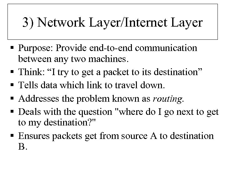 3) Network Layer/Internet Layer § Purpose: Provide end-to-end communication between any two machines. §