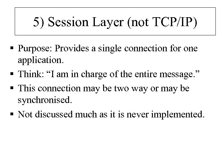 5) Session Layer (not TCP/IP) § Purpose: Provides a single connection for one application.