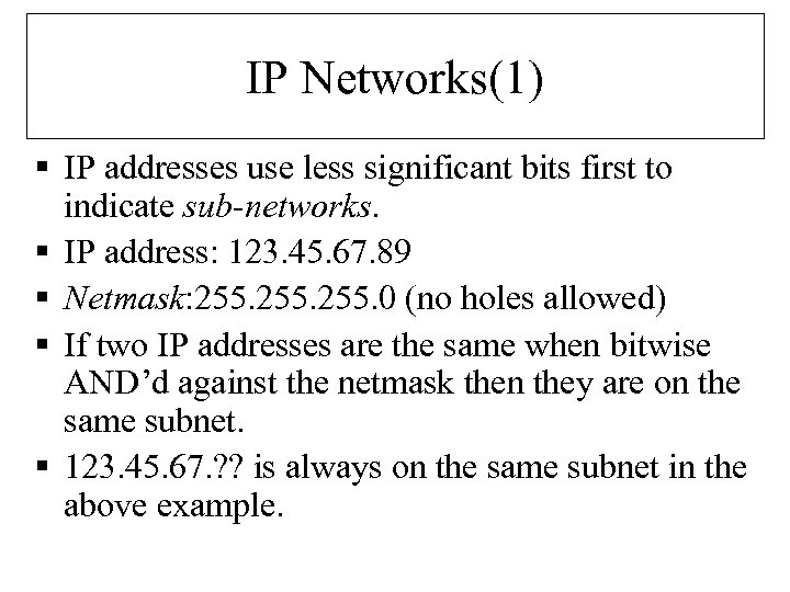 IP Networks(1) § IP addresses use less significant bits first to indicate sub-networks. §