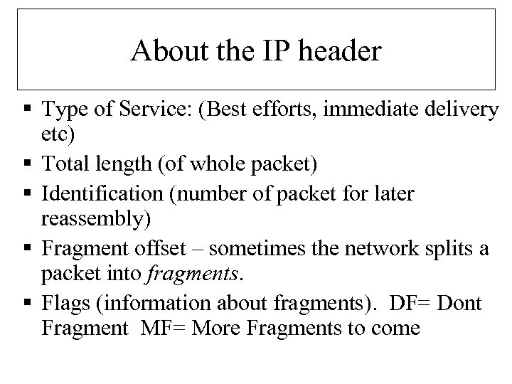 About the IP header § Type of Service: (Best efforts, immediate delivery etc) §