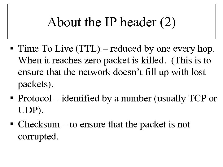 About the IP header (2) § Time To Live (TTL) – reduced by one
