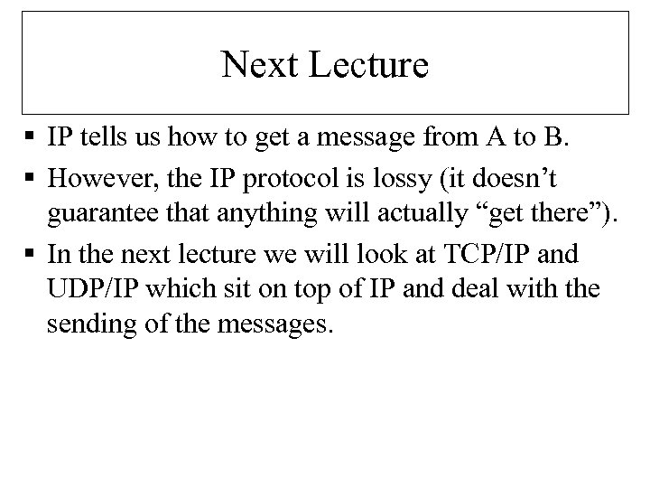 Next Lecture § IP tells us how to get a message from A to