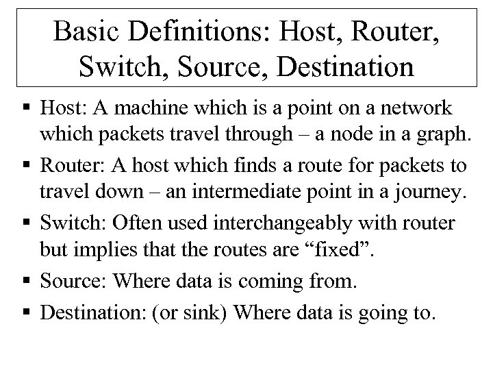 Basic Definitions: Host, Router, Switch, Source, Destination § Host: A machine which is a