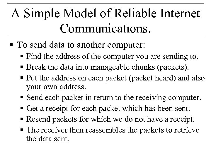 A Simple Model of Reliable Internet Communications. § To send data to another computer: