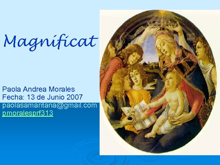 Magníficat Paola Andrea Morales Fecha: 13 de Junio 2007 paolasamaritana@gmail. com pmoralesprf 313 
