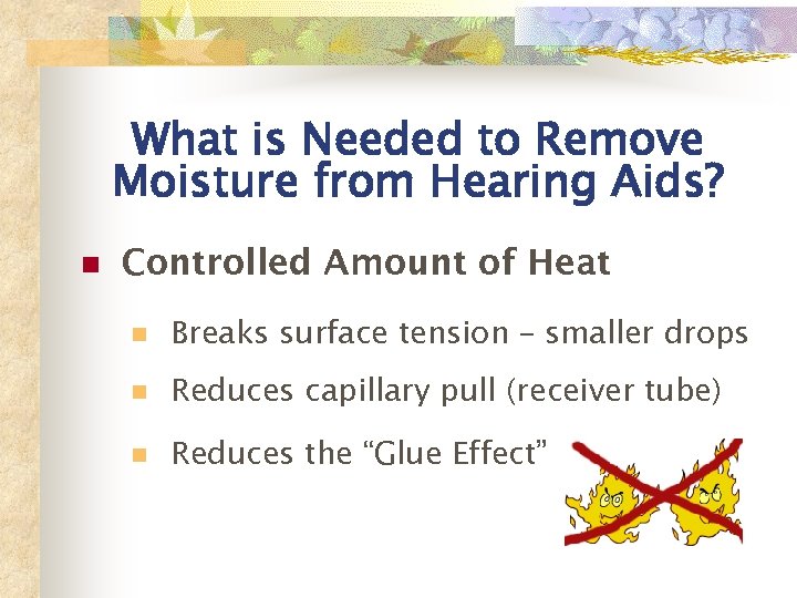 What is Needed to Remove Moisture from Hearing Aids? n Controlled Amount of Heat
