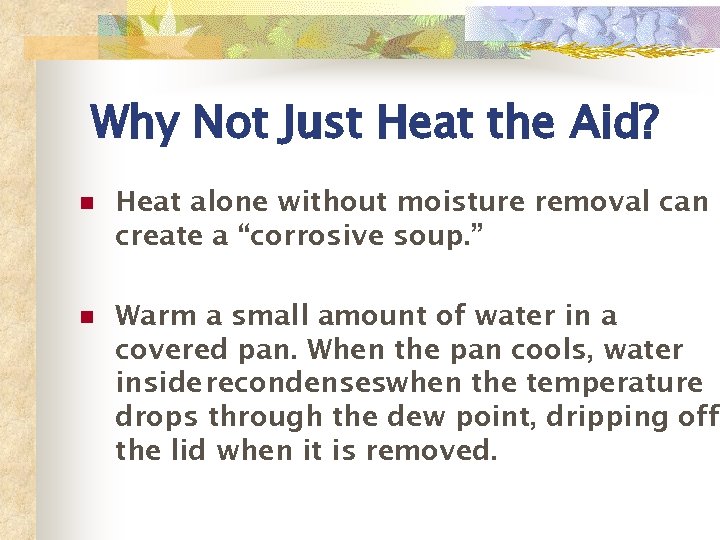 Why Not Just Heat the Aid? n Heat alone without moisture removal can create