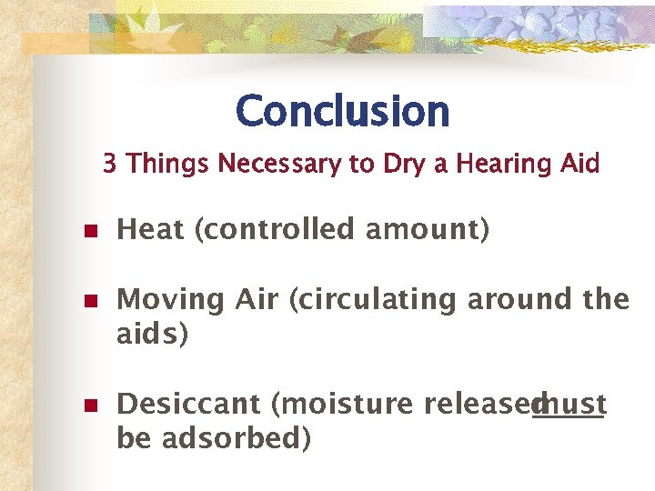 Conclusion 3 Things Necessary to Dry a Hearing Aid n Heat (controlled amount) n