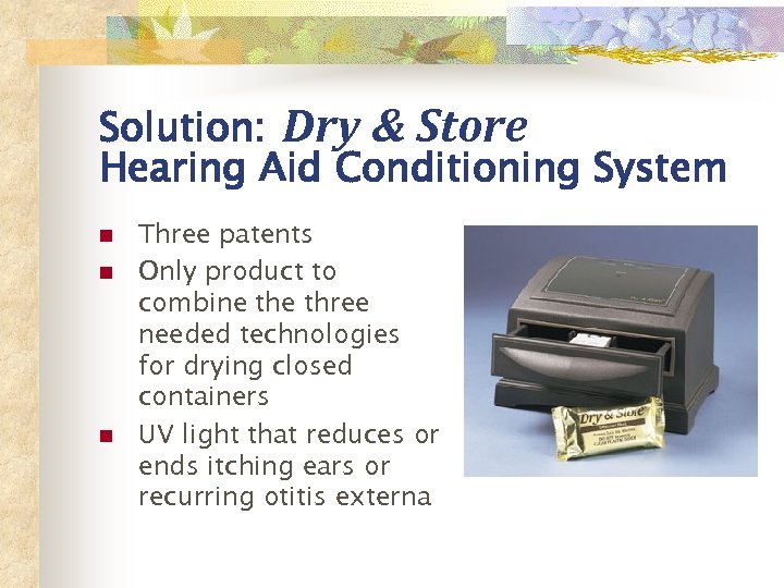 Solution: Dry & Store Hearing Aid Conditioning System n n n Three patents Only
