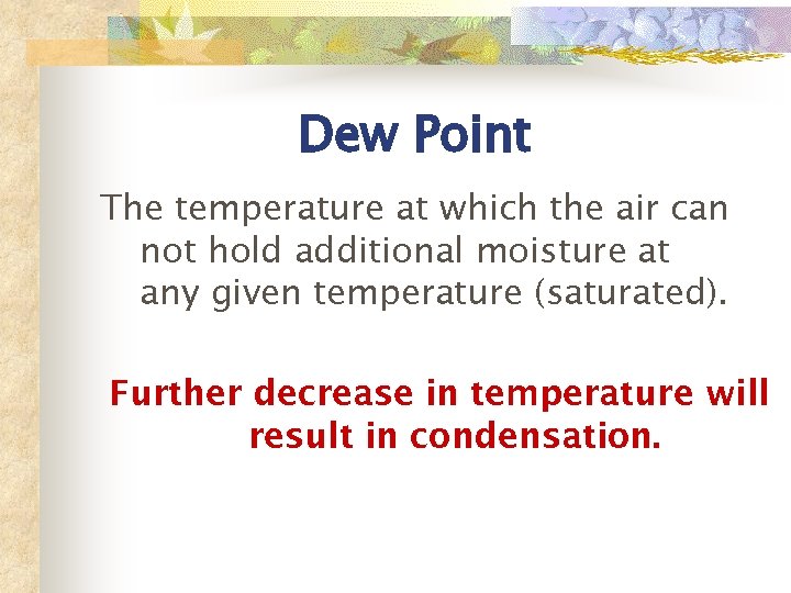 Dew Point The temperature at which the air can not hold additional moisture at