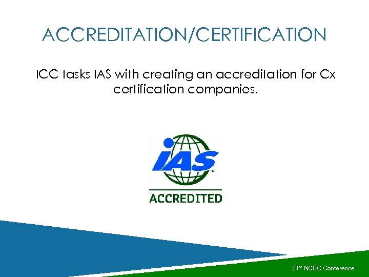 ACCREDITATION/CERTIFICATION ICC tasks IAS with creating an accreditation for Cx certification companies. 21 st