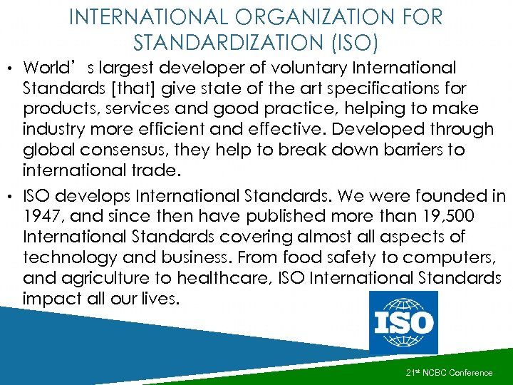 INTERNATIONAL ORGANIZATION FOR STANDARDIZATION (ISO) • World’s largest developer of voluntary International Standards [that]