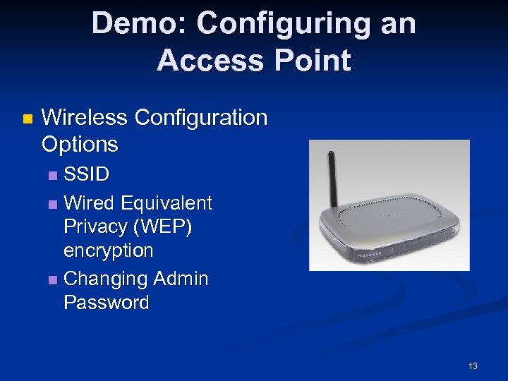 Demo: Configuring an Access Point n Wireless Configuration Options SSID n Wired Equivalent Privacy