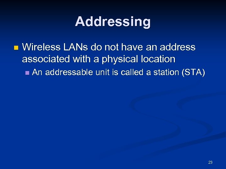 Addressing n Wireless LANs do not have an address associated with a physical location