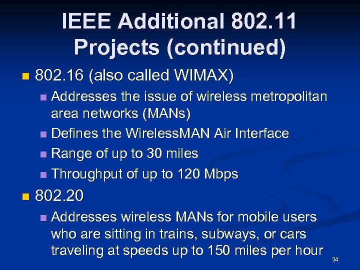 IEEE Additional 802. 11 Projects (continued) n 802. 16 (also called WIMAX) Addresses the