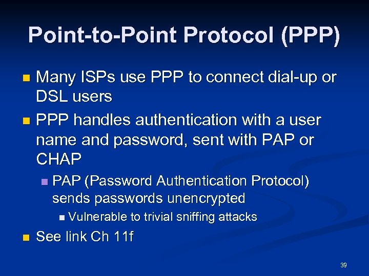 Point-to-Point Protocol (PPP) Many ISPs use PPP to connect dial-up or DSL users n