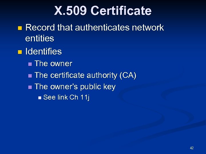 X. 509 Certificate Record that authenticates network entities n Identifies n The owner n