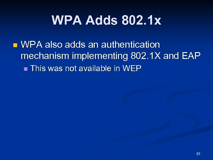WPA Adds 802. 1 x n WPA also adds an authentication mechanism implementing 802.