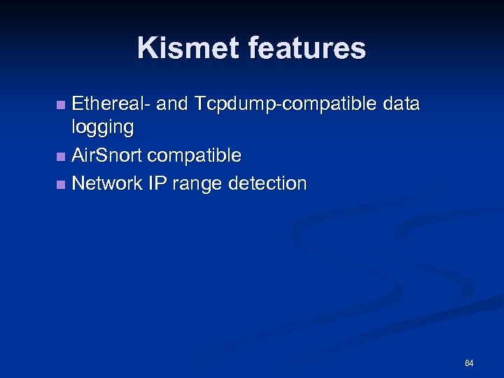 Kismet features Ethereal- and Tcpdump-compatible data logging n Air. Snort compatible n Network IP