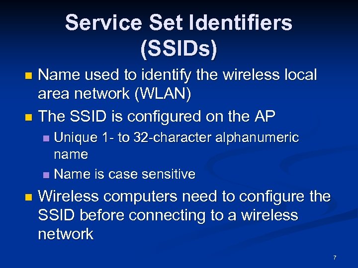 Service Set Identifiers (SSIDs) Name used to identify the wireless local area network (WLAN)