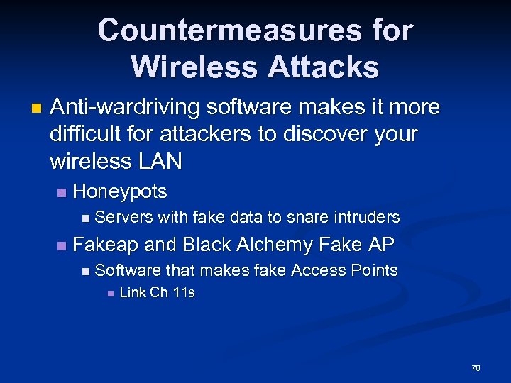 Countermeasures for Wireless Attacks n Anti-wardriving software makes it more difficult for attackers to