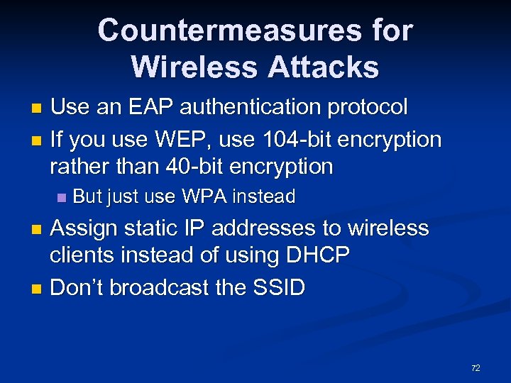 Countermeasures for Wireless Attacks Use an EAP authentication protocol n If you use WEP,