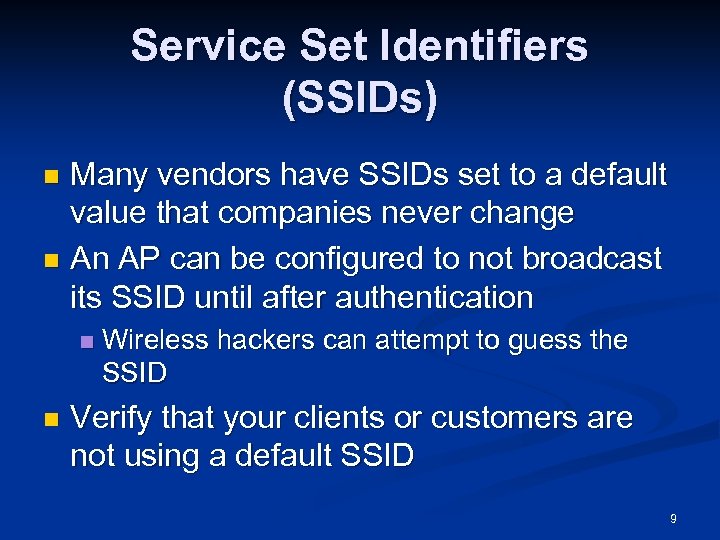 Service Set Identifiers (SSIDs) Many vendors have SSIDs set to a default value that