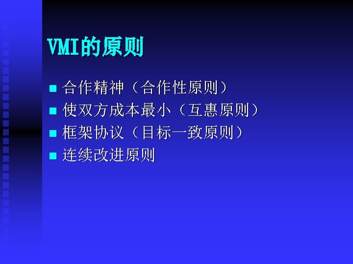 VMI的原则 合作精神（合作性原则） n 使双方成本最小（互惠原则） n 框架协议（目标一致原则） n 连续改进原则 n 