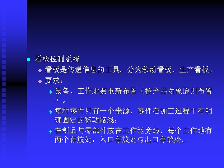 n 看板控制系统 u 看板是传递信息的 具。分为移动看板、生产看板。 u 要求： t 设备、 作地要重新布置（按产品对象原则布置 ）。 t 每种零件只有一个来源，零件在加 过程中有明