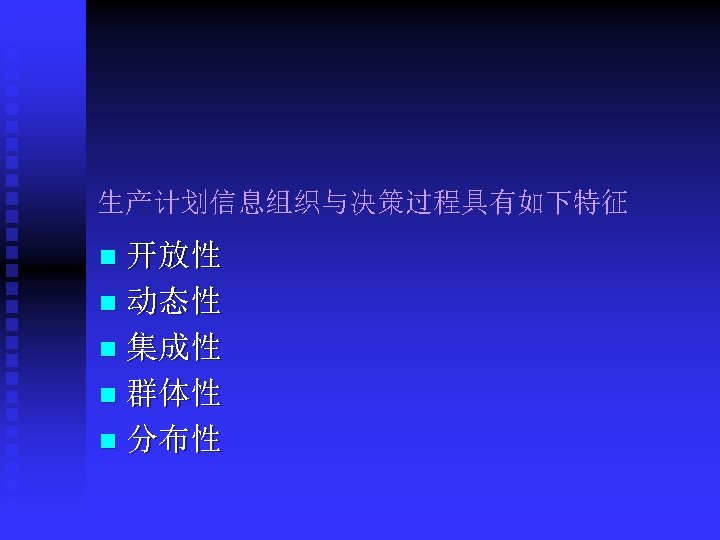 生产计划信息组织与决策过程具有如下特征 开放性 n 动态性 n 集成性 n 群体性 n 分布性 n 