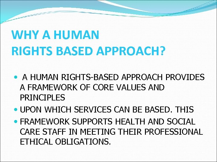 WHY A HUMAN RIGHTS BASED APPROACH? A HUMAN RIGHTS-BASED APPROACH PROVIDES A FRAMEWORK OF