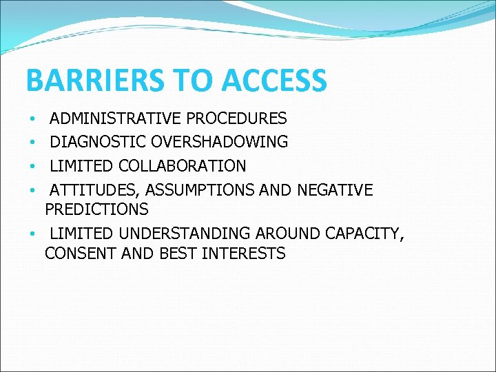 BARRIERS TO ACCESS ADMINISTRATIVE PROCEDURES DIAGNOSTIC OVERSHADOWING LIMITED COLLABORATION ATTITUDES, ASSUMPTIONS AND NEGATIVE PREDICTIONS