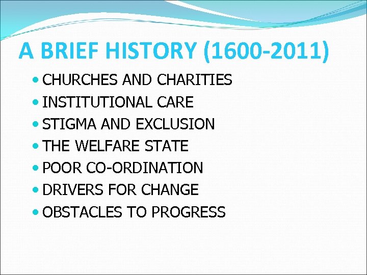 A BRIEF HISTORY (1600 -2011) CHURCHES AND CHARITIES INSTITUTIONAL CARE STIGMA AND EXCLUSION THE