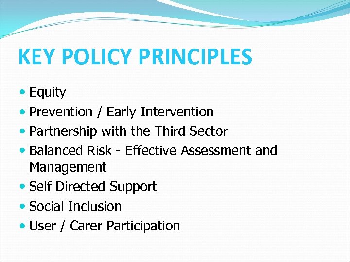 KEY POLICY PRINCIPLES Equity Prevention / Early Intervention Partnership with the Third Sector Balanced