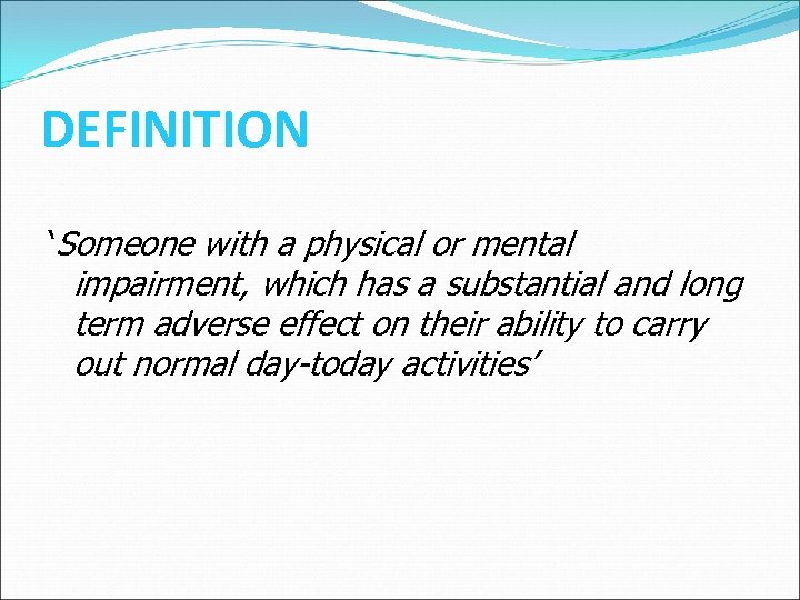 DEFINITION ‘Someone with a physical or mental impairment, which has a substantial and long