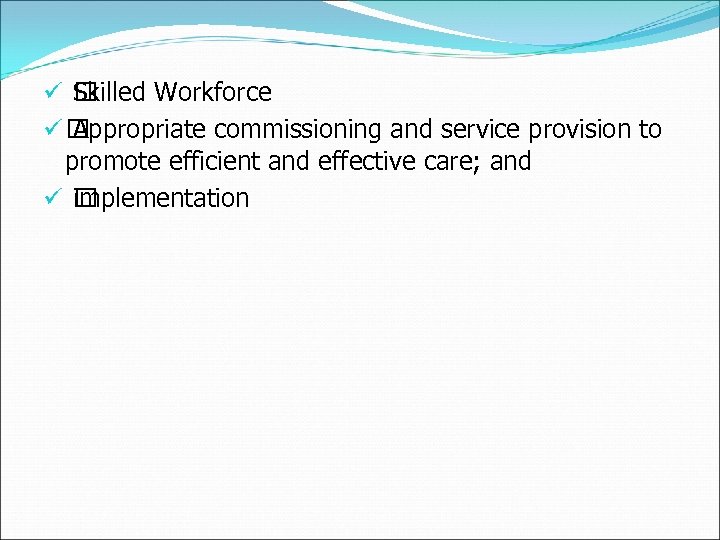 ü Skilled Workforce ü Appropriate commissioning and service provision to promote efficient and effective