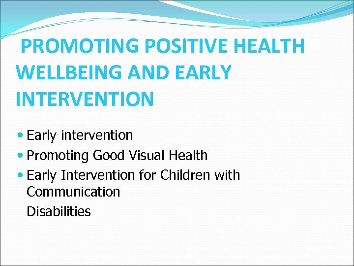 PROMOTING POSITIVE HEALTH WELLBEING AND EARLY INTERVENTION Early intervention Promoting Good Visual Health Early