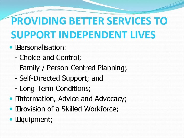 PROVIDING BETTER SERVICES TO SUPPORT INDEPENDENT LIVES Personalisation: - Choice and Control; - Family