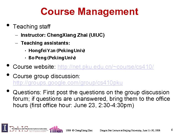 Course Management • Teaching staff – Instructor: Cheng. Xiang Zhai (UIUC) – Teaching assistants: