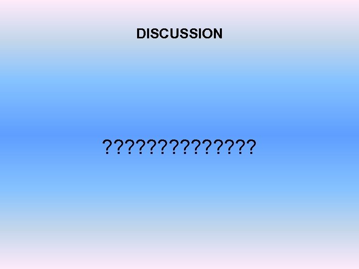 DISCUSSION ? ? ? ? 