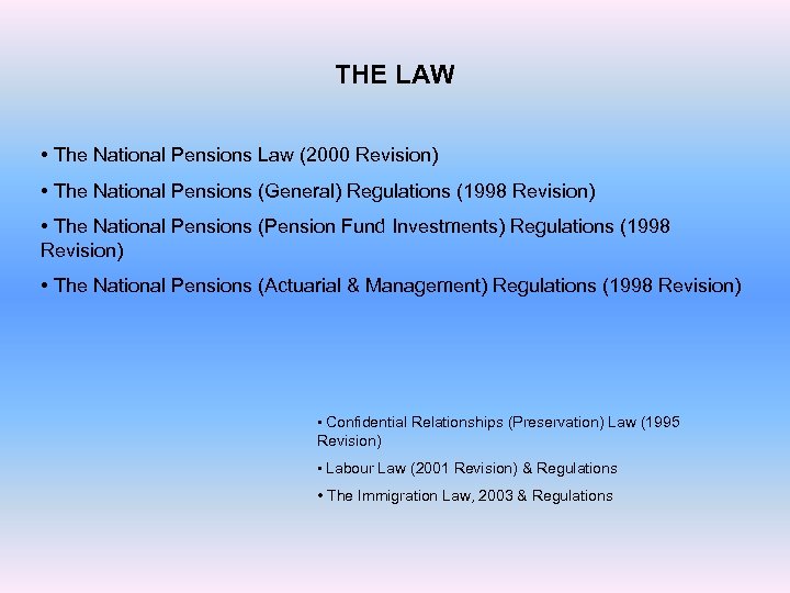 THE LAW • The National Pensions Law (2000 Revision) • The National Pensions (General)